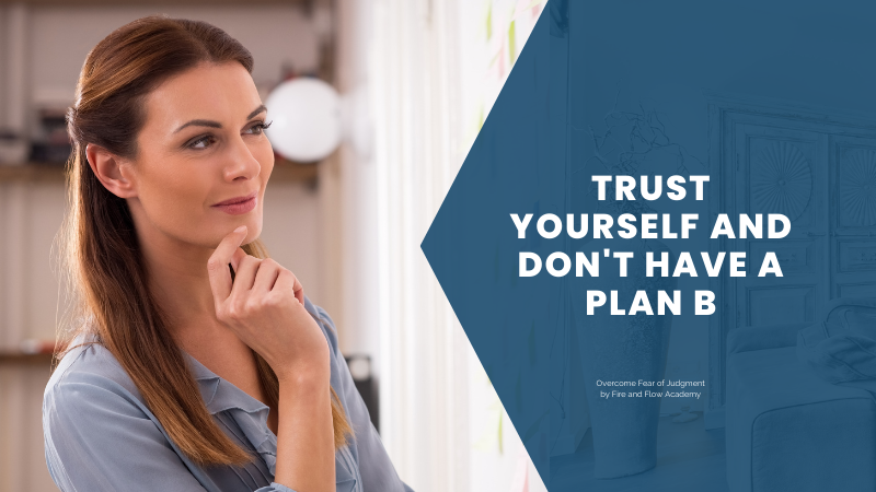 Trust yourself and don't have a plan b when you start